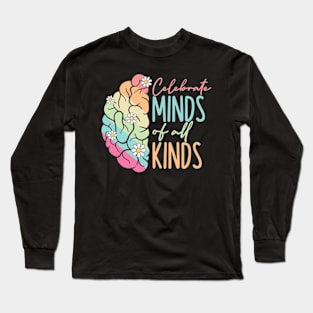 Celebrate Minds Of All Kinds Neurodiversity Autism Long Sleeve T-Shirt